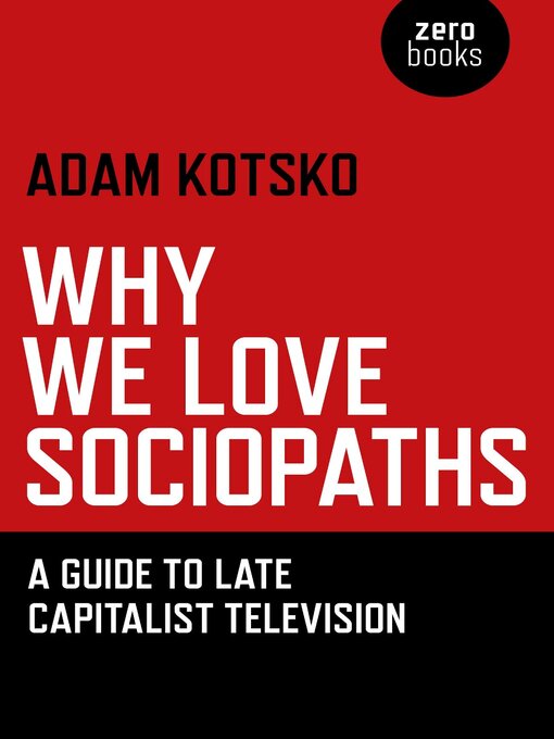 Title details for Why We Love Sociopaths by Adam Kotsko - Available